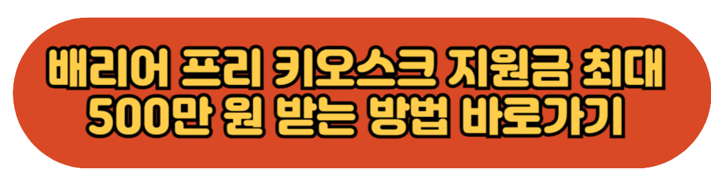 배리어 프리 키오스크 500만원 지원금 받는 방법 바로가기