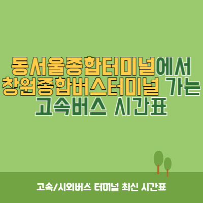 동서울종합터미널에서 창원종합버스터미널 가는 고속버스 시간표 최신정보