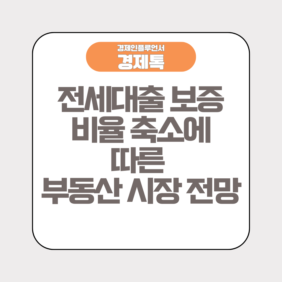 경제톡 로고 - 전세대출 보증 비율 축소에 따른 부동산 시장 전망