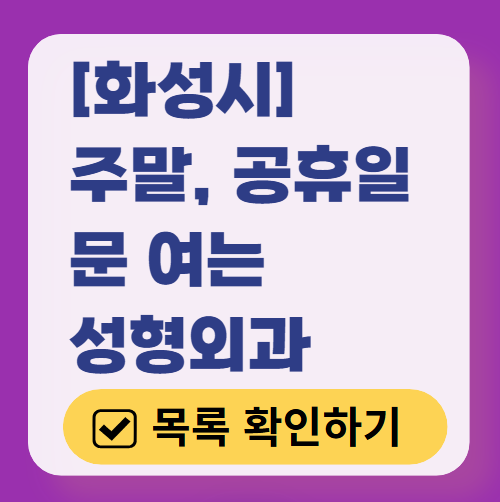 화성시 주말 문 여는 성형외과 병원 추천 리스트 ❘ 토요일, 일요일, 공휴일 진료 목록(쌍꺼풀, 눈재수술, 리프팅, 보톡스 잘하는 곳은?)