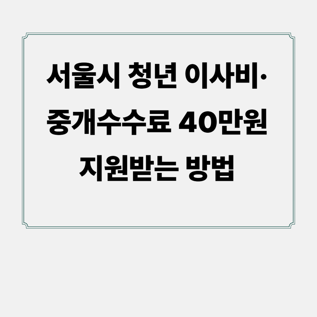 서울시 청년 이사비·중개수수료 40만원 지원받는 방법