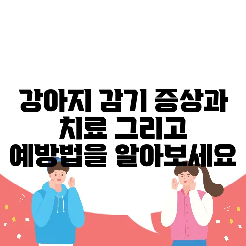 강아지 감기 증상과 치료 그리고 예방법을 알아보세요