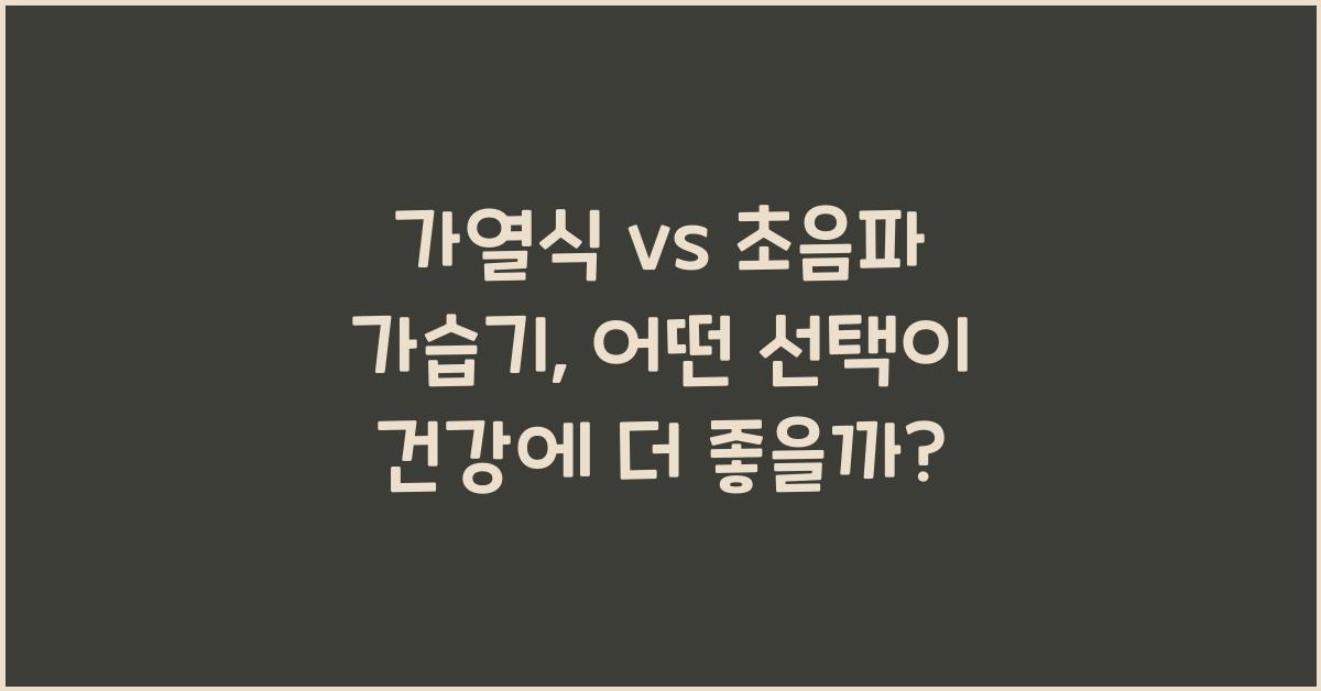 가열식 vs 초음파 가습기