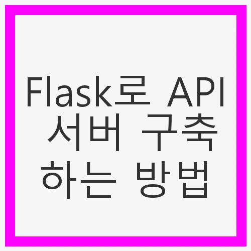 Flask로 API 서버 구축하는 방법