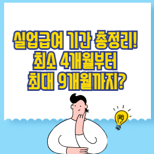 실업급여 기간 총정리! 최소 4개월부터 최대 9개월까지 기준은