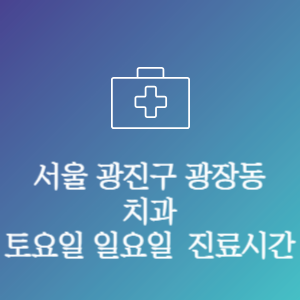 서울 광진구 광장동 치과 주말 토요일 일요일 문여는 병원 진료시간