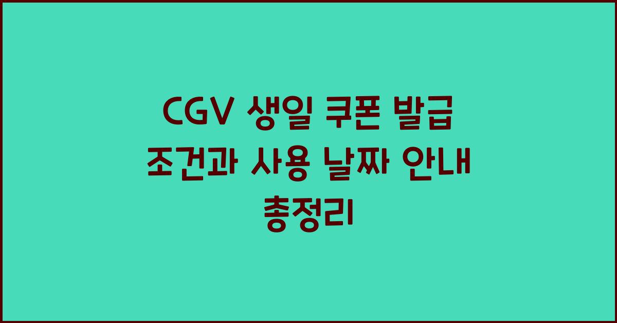 CGV 생일 쿠폰 발급 조건과 사용 가능한 날짜 안내