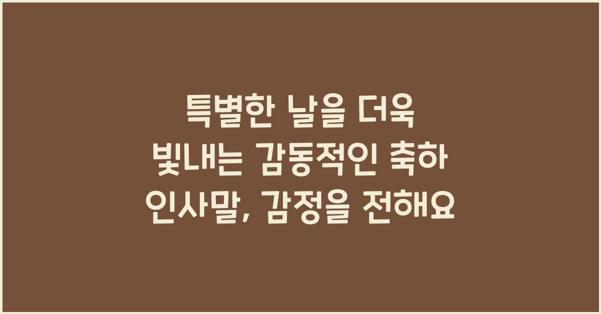 특별한 날을 더욱 빛내는 감동적인 축하 인사말