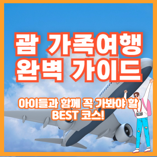 괌 가족여행 완벽 가이드 – 아이들과 함께 꼭 가봐야 할 BEST 코스!
