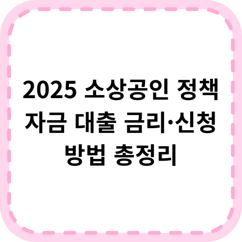 소상공인 정책자금 대출 조건 및 신청방법 총정리 (2025 최신)