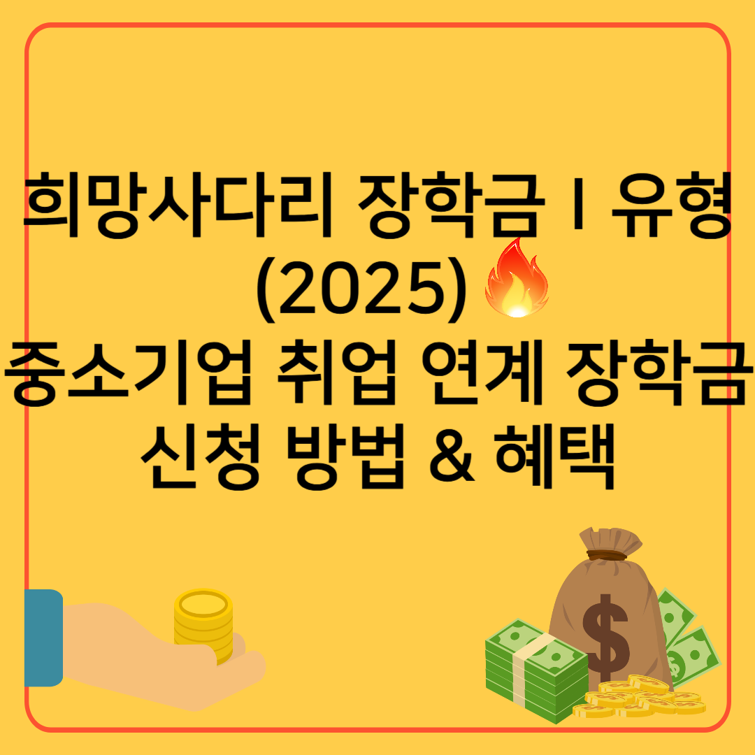 희망사다리 장학금 Ⅰ유형 (2025) ❘ 중소기업 취업 연계 장학금 신청 방법 &amp; 혜택 총정리