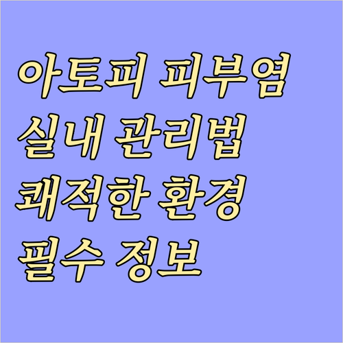 아토피 피부염, 쾌적한 환경 유지를 ..