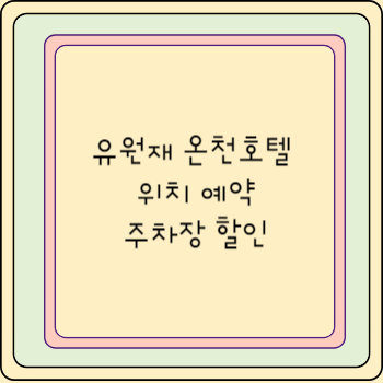 유원재 온천호텔 위치 예약 주차장 할인
