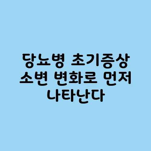 당뇨병 초기증상 소변 변화로 먼저 나타난다