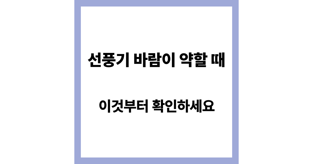 선풍기 바람 약해졌을 때 해결 방법 (간단 점검 체크리스트)