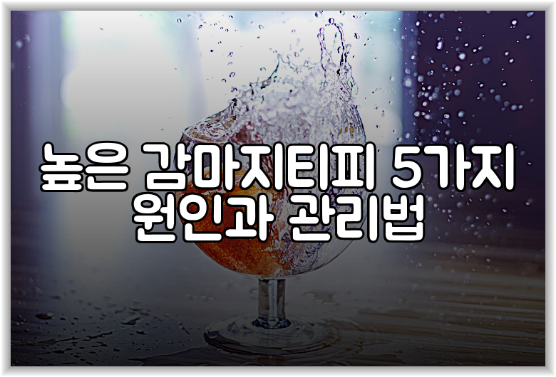 높은 감마지티피 5가지 원인과 관리법