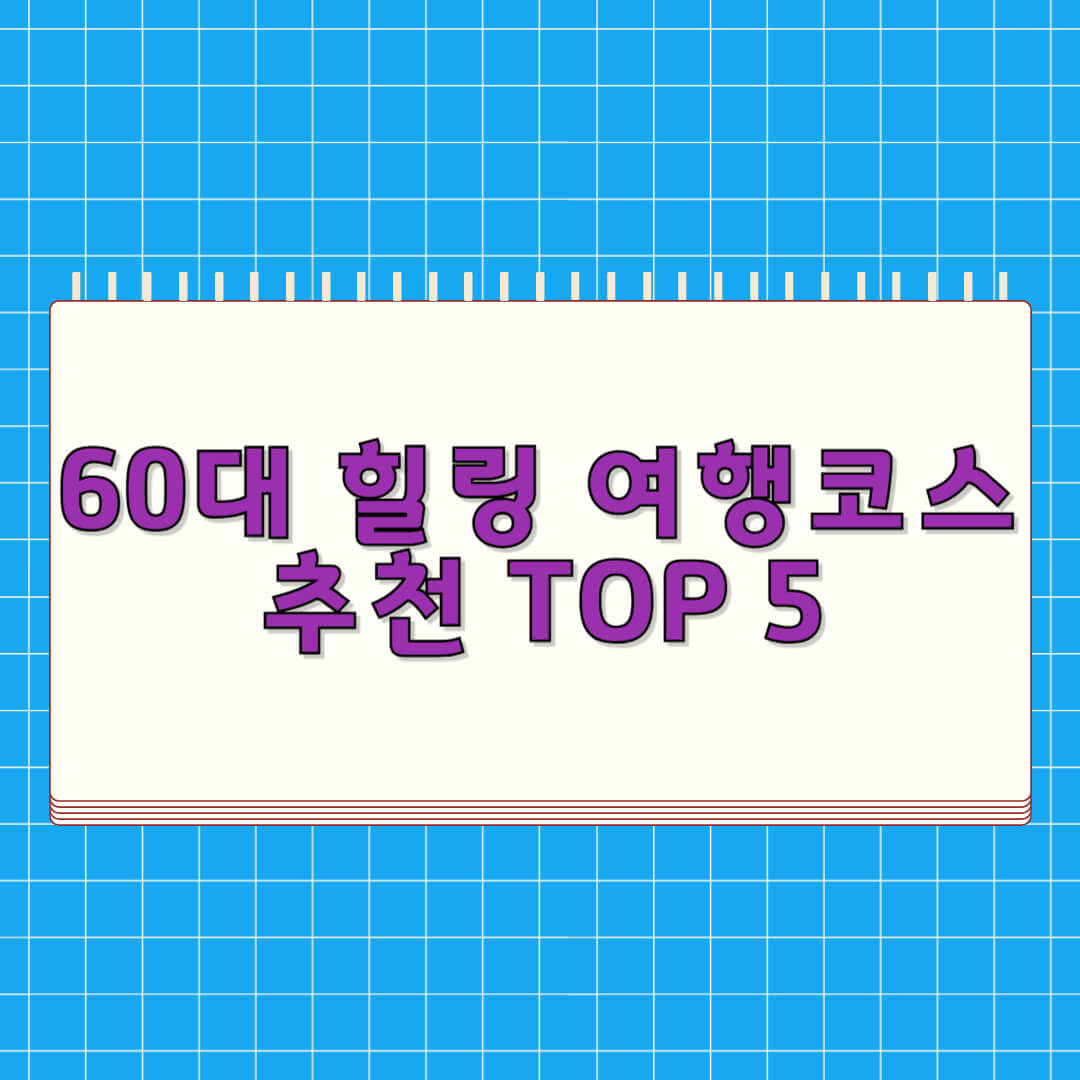 60대 힐링 여행코스 추천 TOP 5