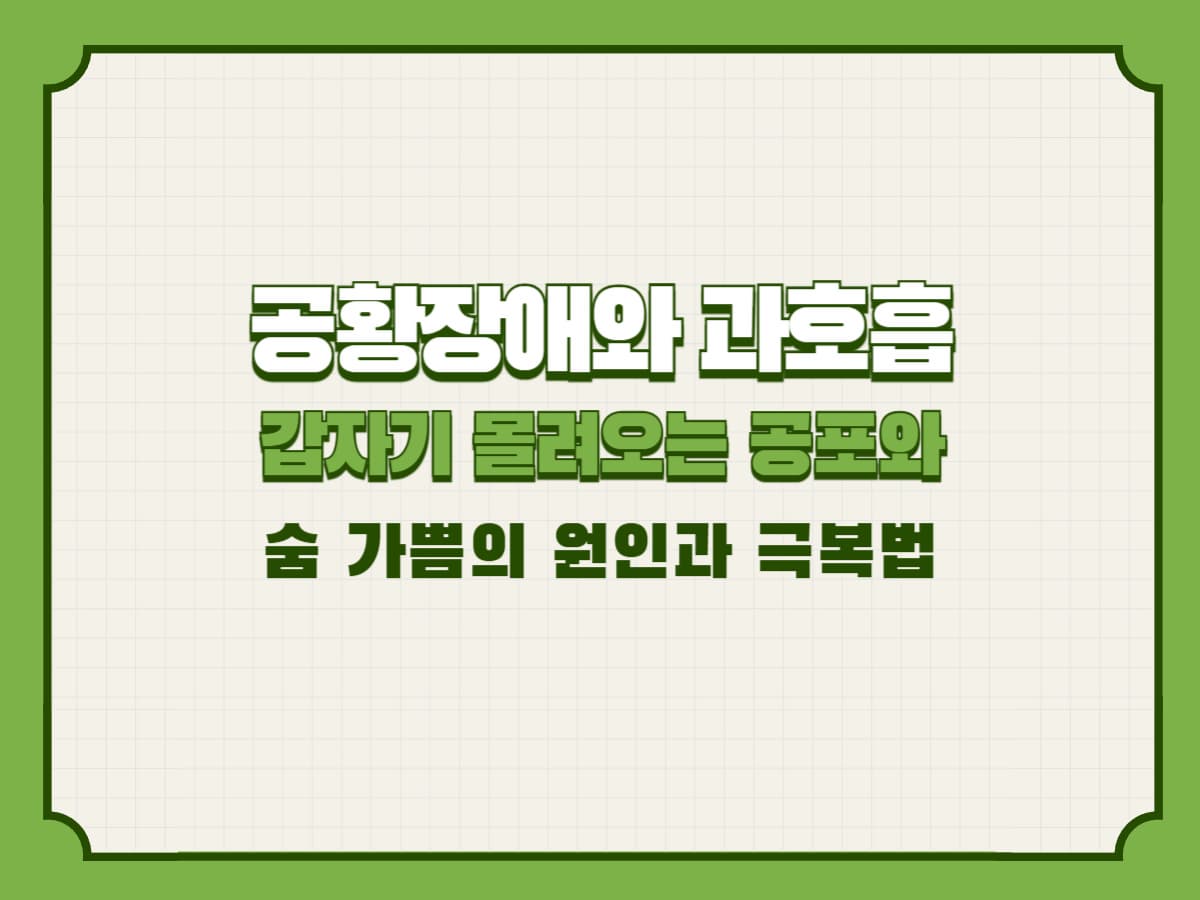 공황장애와 과호흡: 갑자기 몰려오는 공포와 숨 가쁨의 원인과 극복법