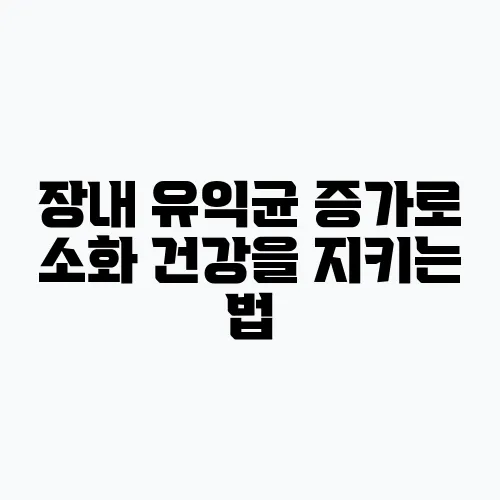장내 유익균 증가로 소화 건강을 지키는 법