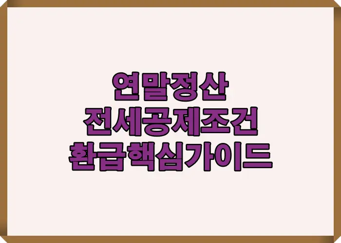 전세자금대출 이용자가 반드시 확인해야 하는 연말정산 전세공제 조건과 환급 기준을 핵심 문구로 정리한 표지형 인포그래픽으로 전세공제 조건을 쉽게 이해하도록 구성한 안내 이미지