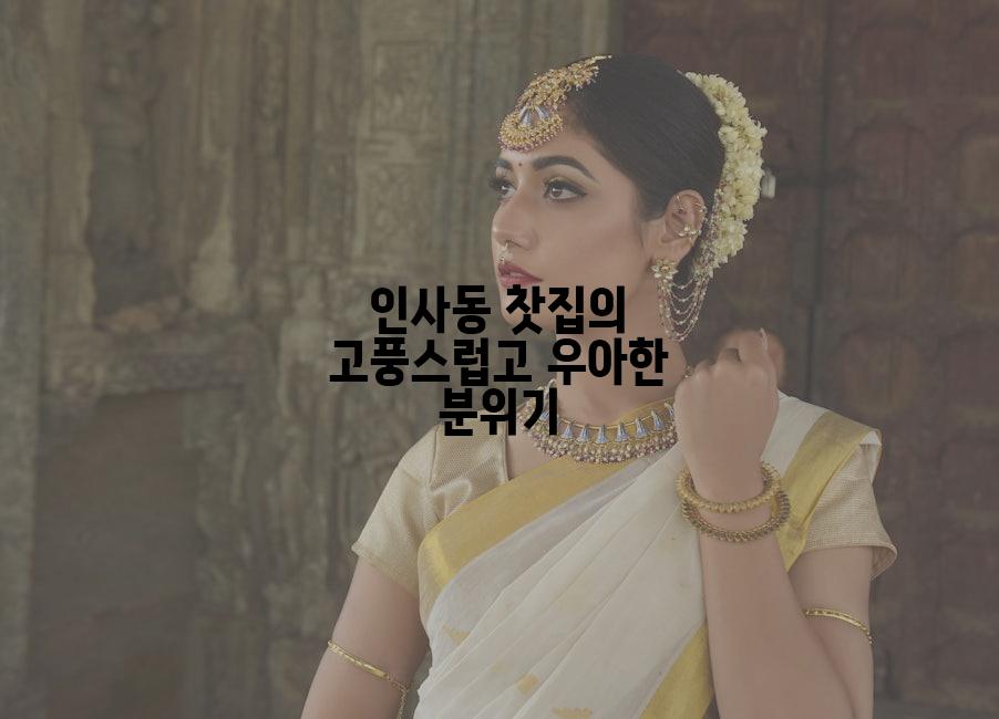 인사동 찻집의 고풍스럽고 우아한 분위기