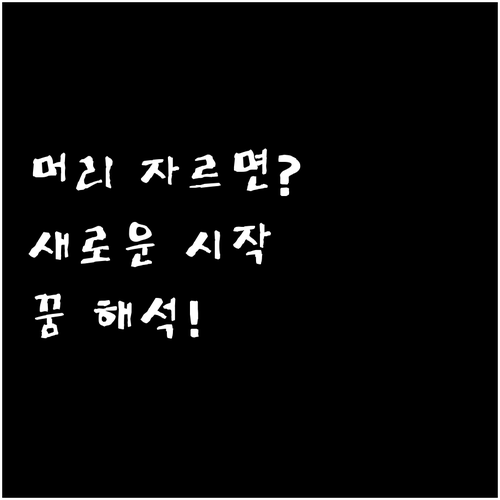 머리카락 자르는 꿈이 알려주는 새로운..