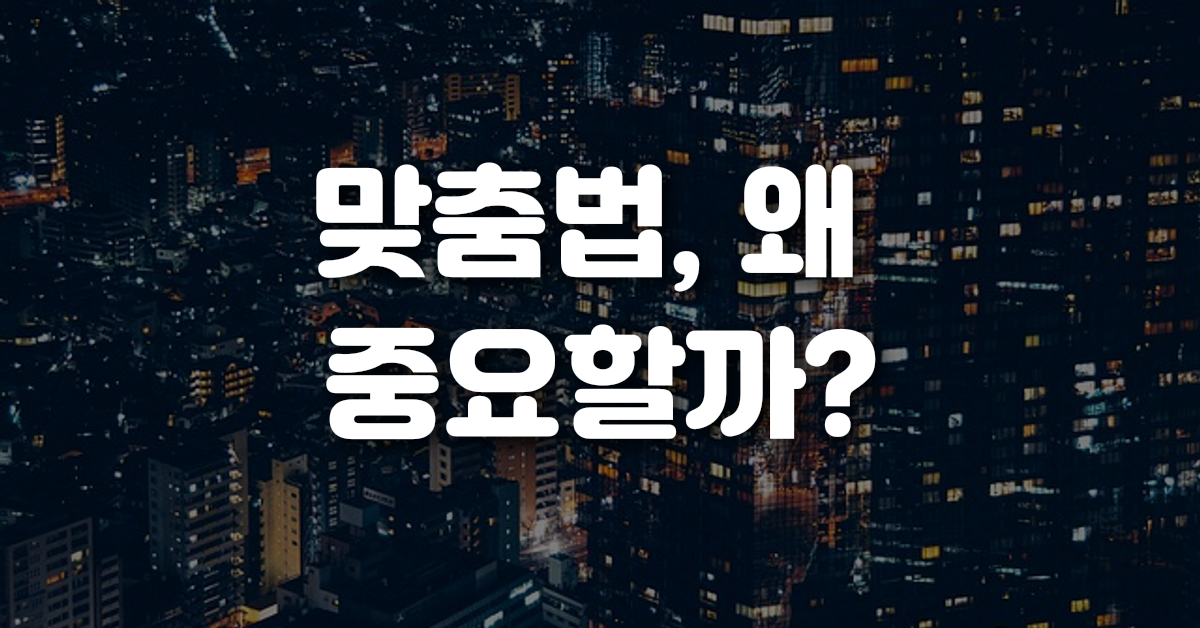 맞춤법, 왜 중요할까?