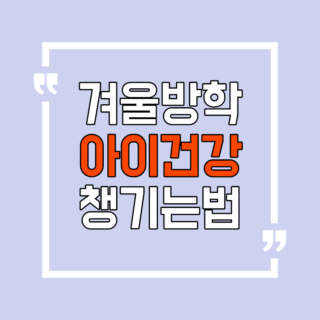 겨울방학 아이들 건강관리