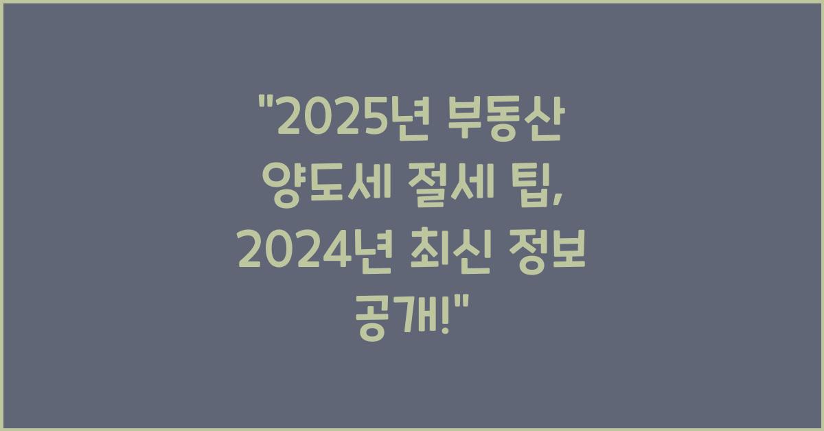 2025년 부동산 양도세 절세 팁