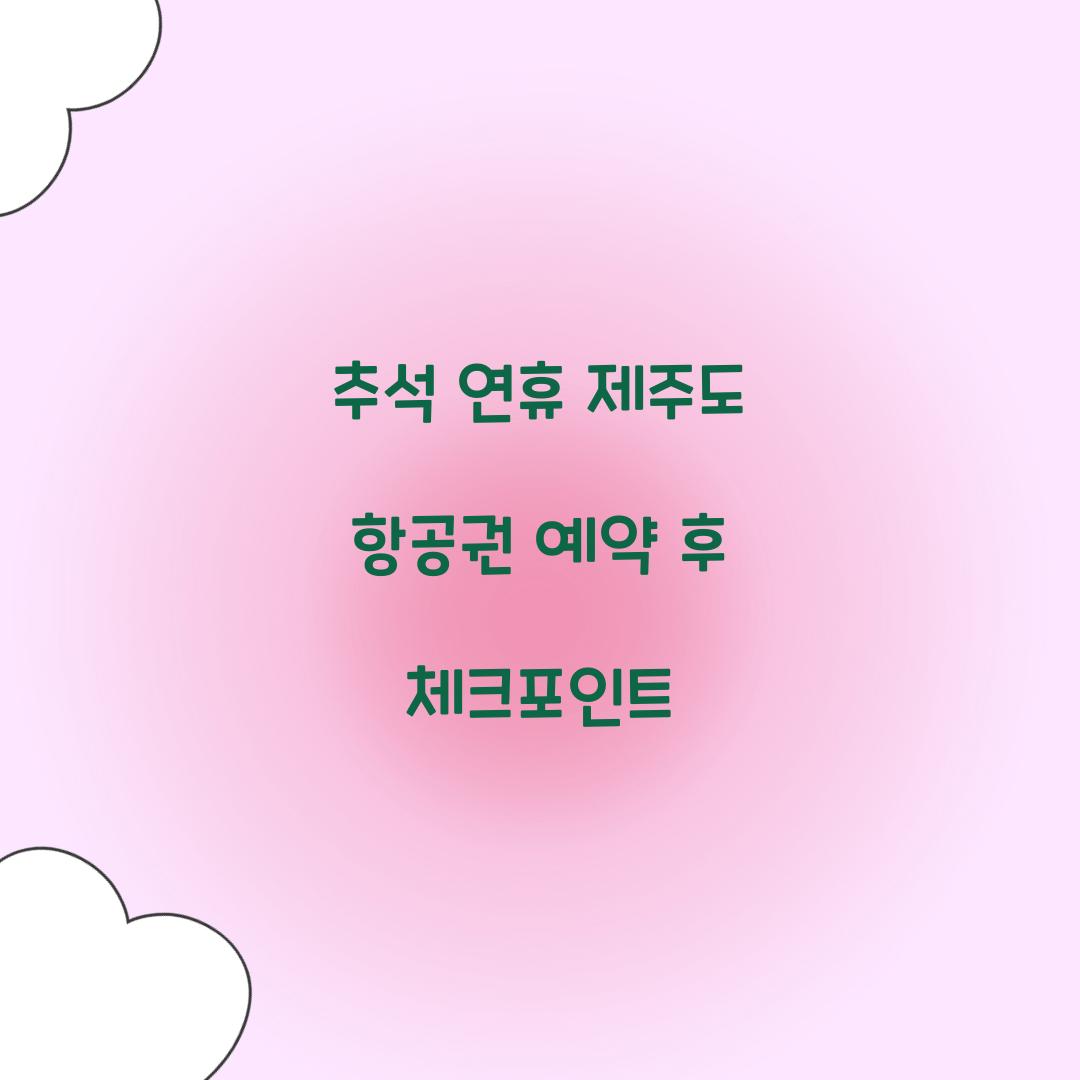 추석 연휴 제주도 항공권 예약 후 체크포인트  