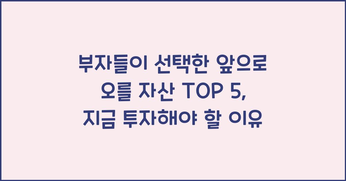부자들이 선택한 앞으로 오를 자산 TOP 5
