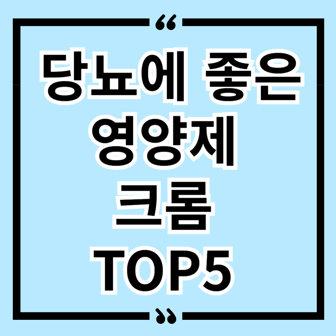 혈당 낮추는 법 당뇨에 좋은 영양제 크롬 TOP5