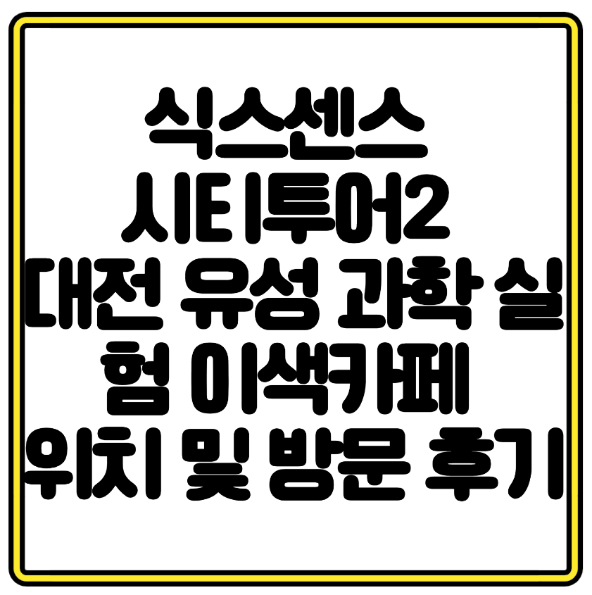 식스센스 시티투어2 대전 유성 과학 실험 이색카페 위치 및 방문 후기