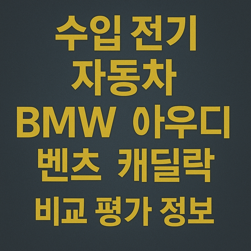 수입 전기 자동차 BMW 아우디 벤츠 캐딜락 비교 평가 정보 블로그 썸네일