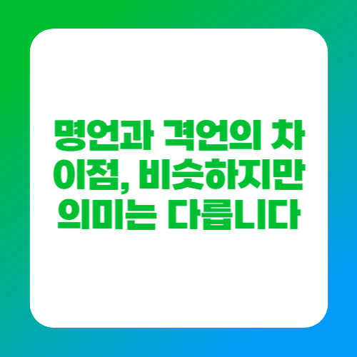 명언과 격언의 차이점, 비슷하지만 의미는 다릅니다
