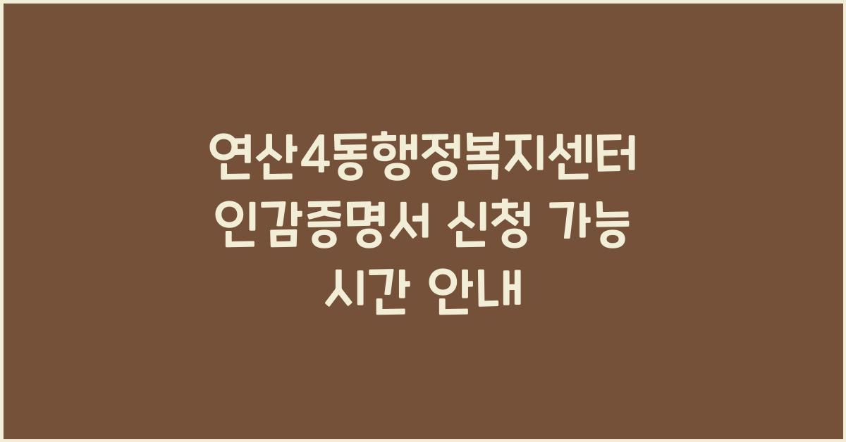 연산4동행정복지센터 인감증명서 신청 가능 시간