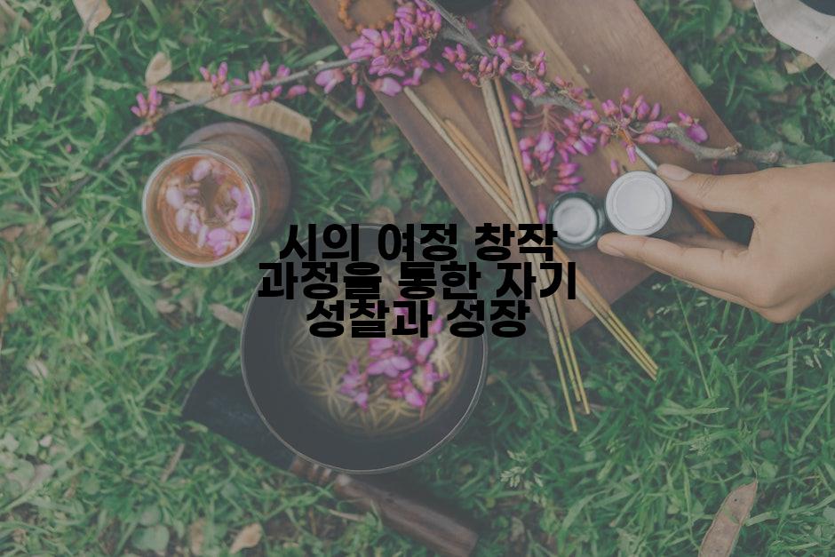 시의 여정 창작 과정을 통한 자기 성찰과 성장