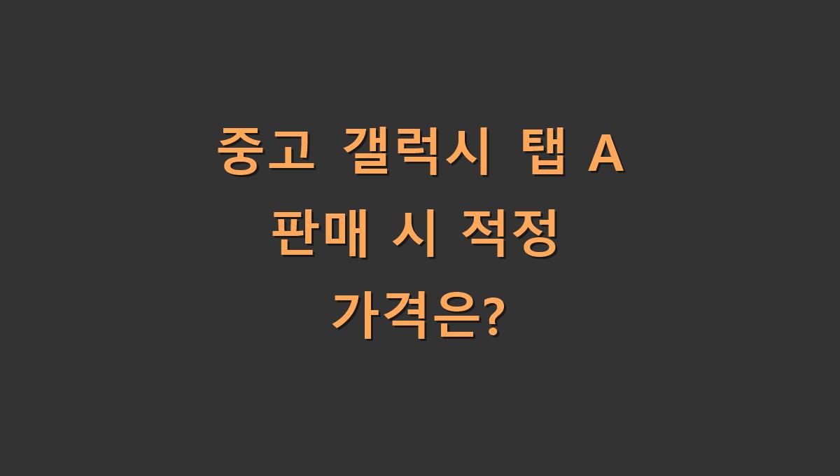 중고 갤럭시 탭 A 판매 시 적정 가격은?