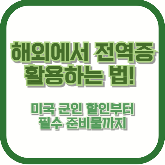 해외에서 전역증 활용하는 법! 미국 군인 할인부터 필수 준비물까지