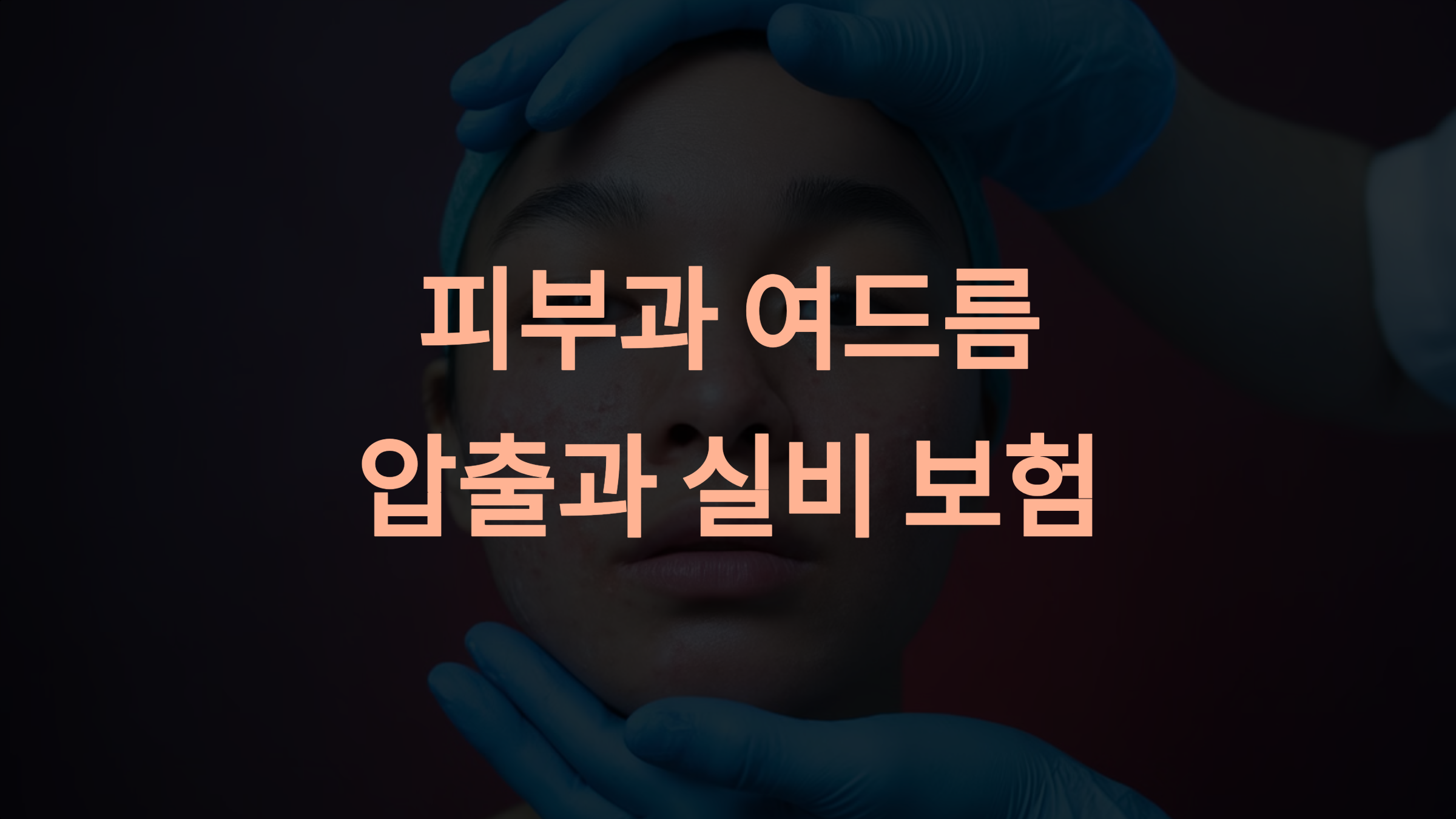 피부과 여드름 압출과 실비 보험: 치료비 부담 줄이는 완벽한 방법