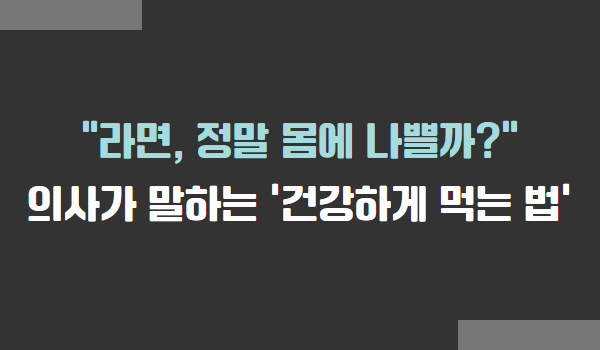 라면이 건강에 미치는 영향과 의사가 권하는 ‘건강하게 라면 먹는 법’