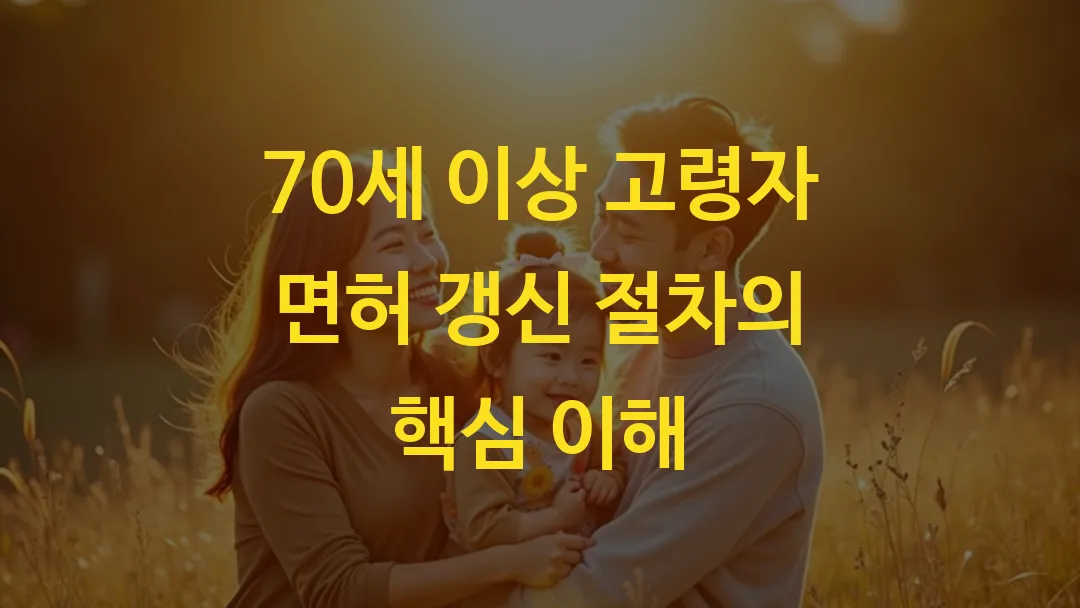 70세 이상 고령자 면허 갱신 절차의 핵심 이해