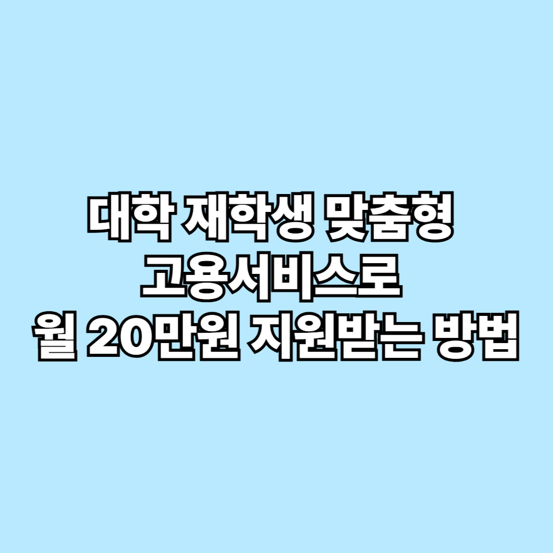 대학 재학생 맞춤형 고용서비스로 월 20만원 지원받는 방법