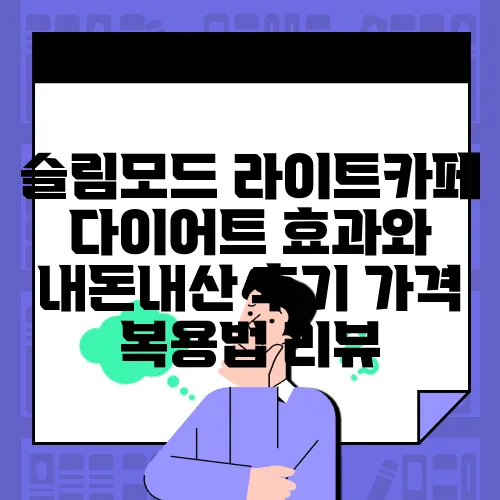 슬림모드 라이트카페 다이어트 효과와 내돈내산 후기 가격 복용법 리뷰