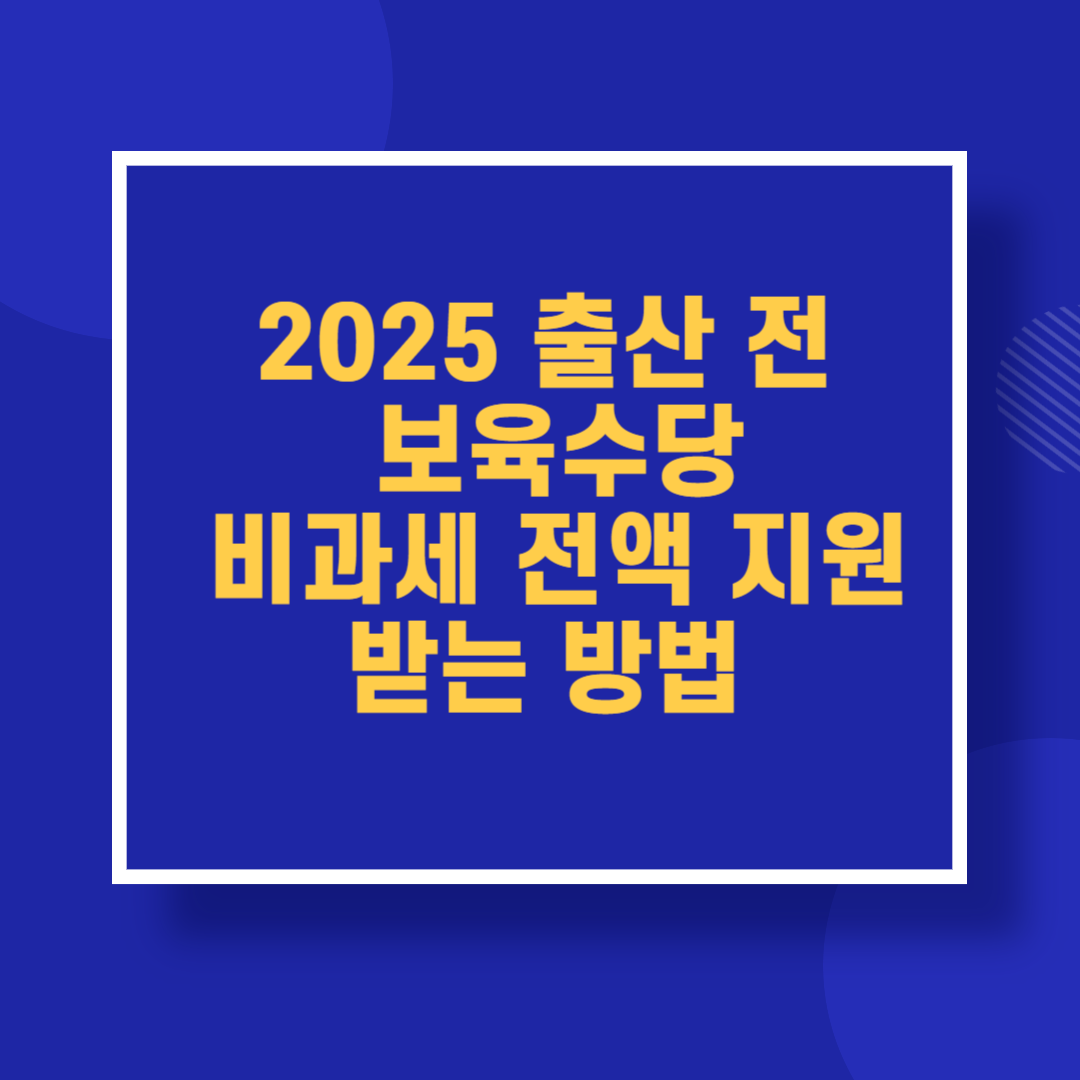 2025 출산 전 보육수당 비과세 전액 지원받는 방법