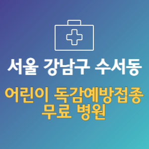 서울 강남구 수서동 어린이 독감예방접종 무료 병원