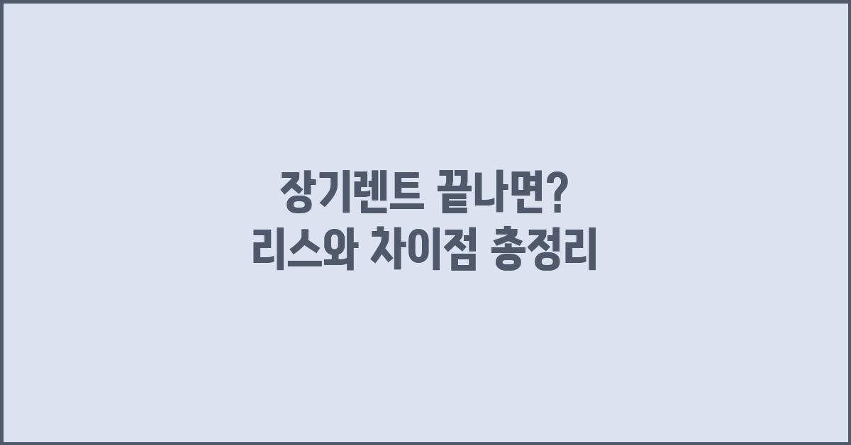 장기렌트 끝나면? 리스와의 차이점은?