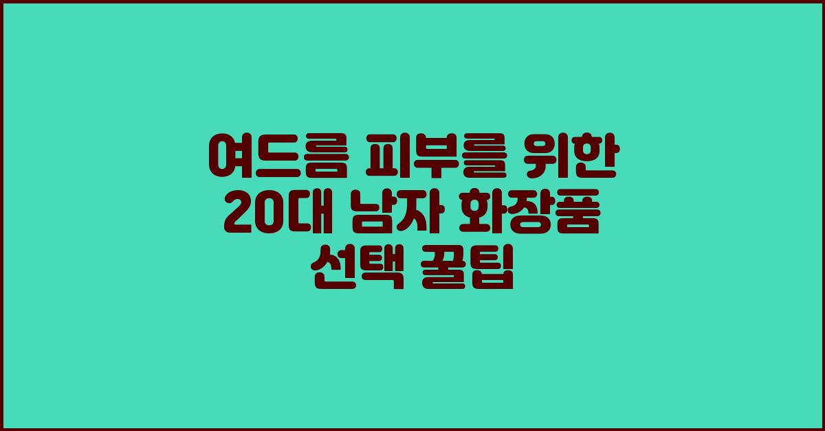 여드름 피부, 20대 남자 화장품 선택