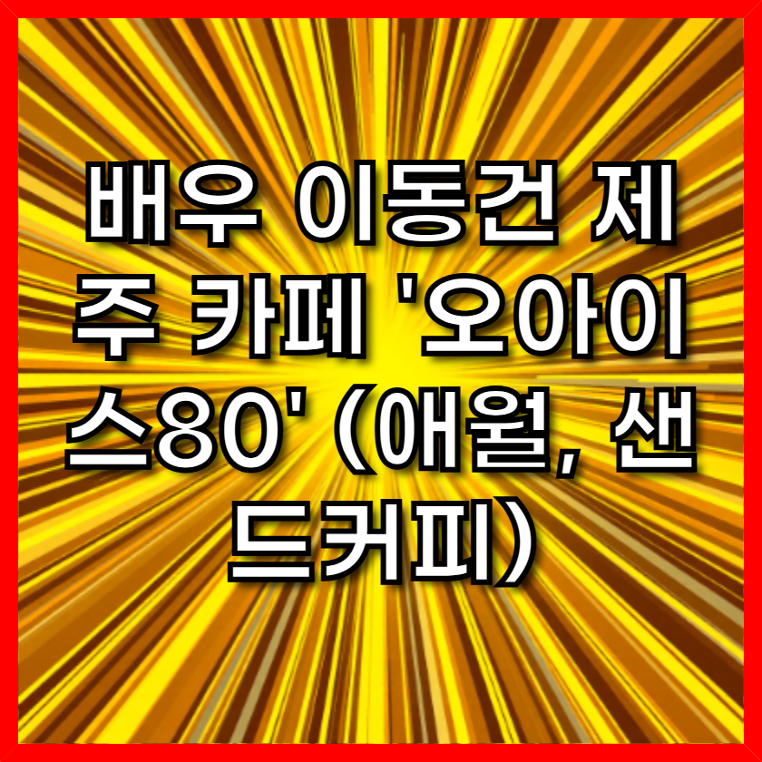 배우 이동건 제주 카페 '오아이스80' (애월, 샌드커피)