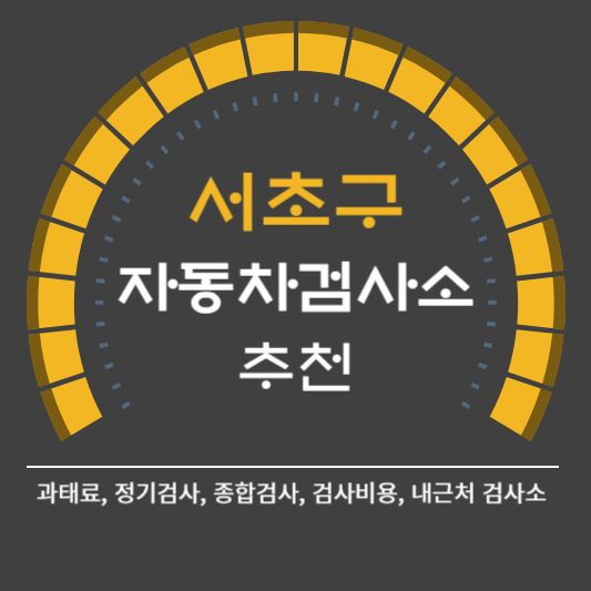 서초구 자동차 검사소 예약 BEST5 ❘ 검사비용 영업시간 토요일 준비물 총정리